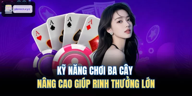 Kỹ năng chơi ba cây nâng cao giúp rinh thưởng lớn