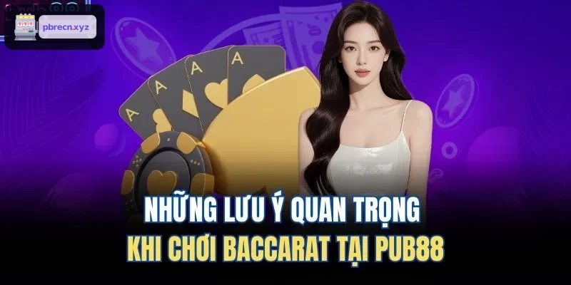 Những lưu ý quan trọng khi chơi Baccarat tại BET88