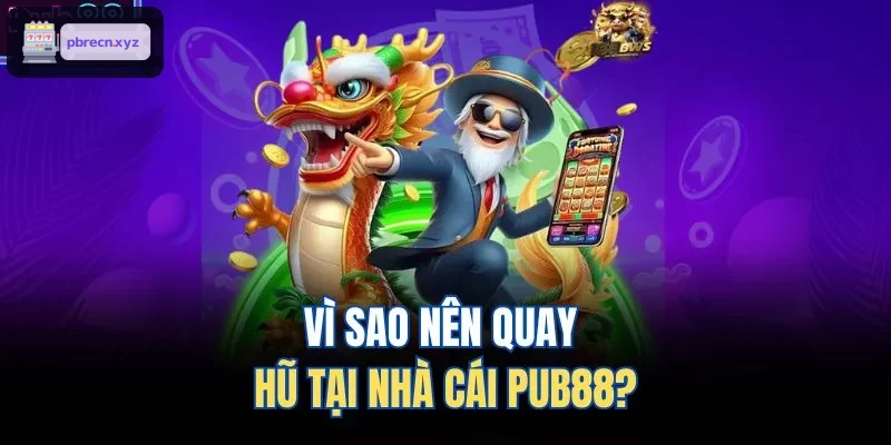 Vì sao nên quay hũ tại nhà cái BET88?